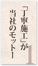 「丁寧施工」が 当社のモットー