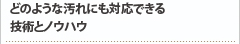 どのような汚れにも対応できる技術とノウハウ